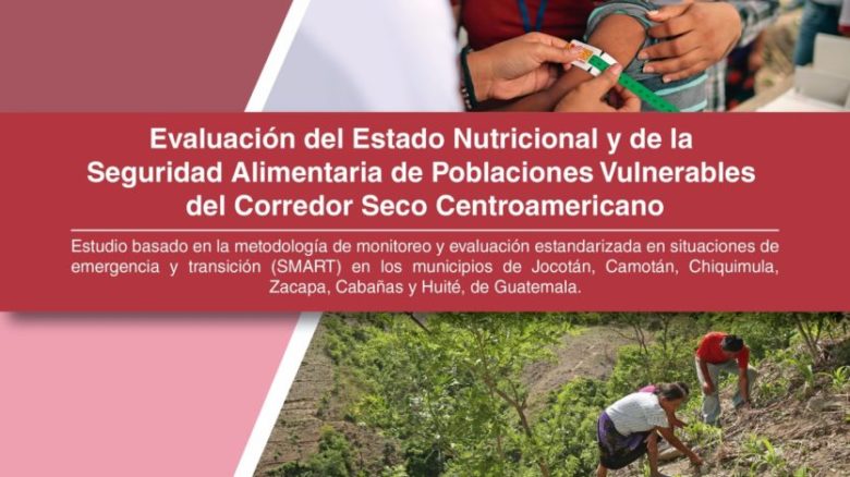 Evaluación del estado nutricional y de la seguridad alimentaria de poblaciones vulnerables del Corredor Seco Centroamericano Volumen I: Guatemala