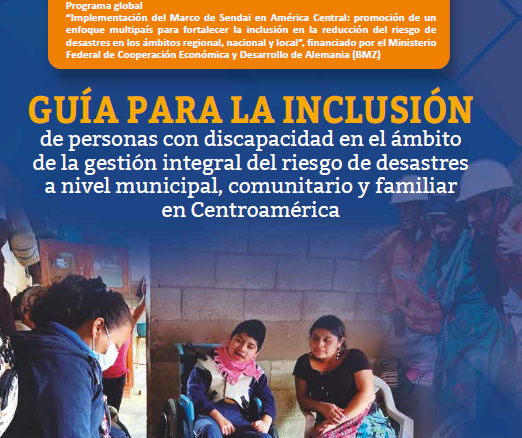 Guía para la inclusión de personas con discapacidad en el ámbito de la gestión integral del riesgo de desastres a nivel municipal, comunitario y familiar en Centroamérica